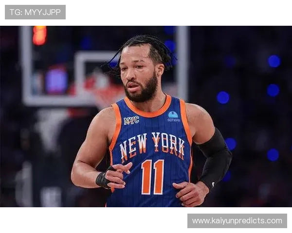 尼克斯权衡兰德尔复出后战术调整布伦森持球核心地位是否动摇引发热议